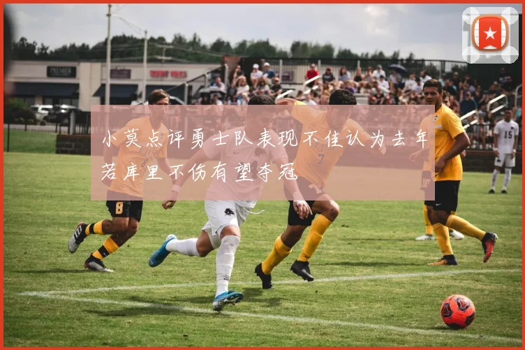 小莫点评勇士队表现不佳认为去年若库里不伤有望夺冠